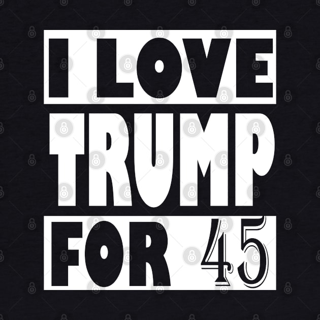 I Love Trump For 45, trump 2020 by Top Art